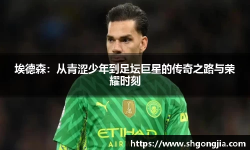 埃德森：从青涩少年到足坛巨星的传奇之路与荣耀时刻
