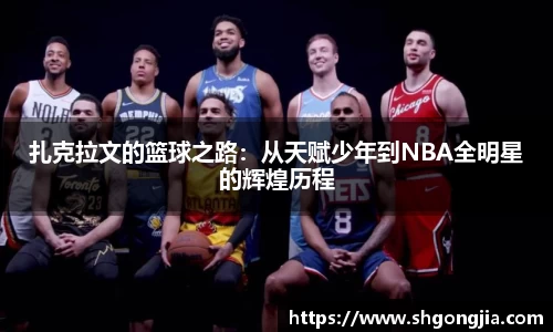 扎克拉文的篮球之路：从天赋少年到NBA全明星的辉煌历程